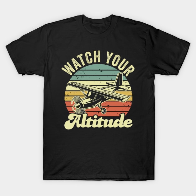 Watch Your Altitude Pilot Funny Aviation Lover T-Shirt by Visual Vibes